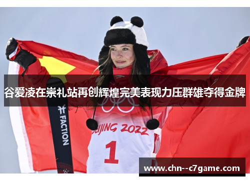 谷爱凌在崇礼站再创辉煌完美表现力压群雄夺得金牌