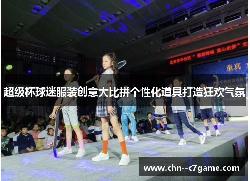 超级杯球迷服装创意大比拼个性化道具打造狂欢气氛