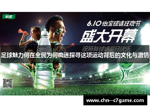足球魅力何在全民为何痴迷探寻这项运动背后的文化与激情 足球魅力何在全民为何痴迷探寻这项运动背后的文化与激情