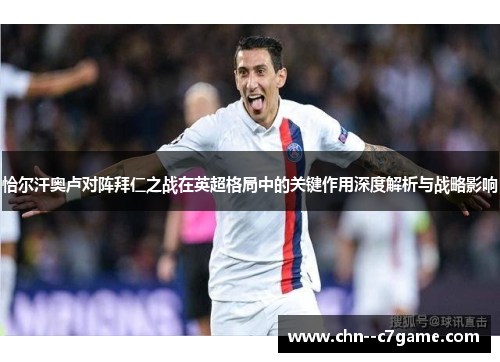 恰尔汗奥卢对阵拜仁之战在英超格局中的关键作用深度解析与战略影响