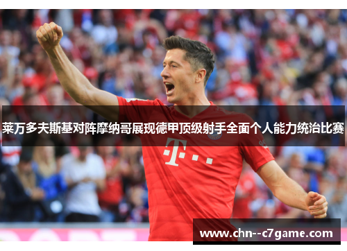 莱万多夫斯基对阵摩纳哥展现德甲顶级射手全面个人能力统治比赛 莱万多夫斯基对阵摩纳哥展现德甲顶级射手全面个人能力统治比赛